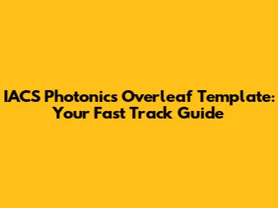 IACS Photonics Overleaf Template: Your Fast Track Guide