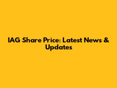 IAG Share Price: Latest News & Updates
