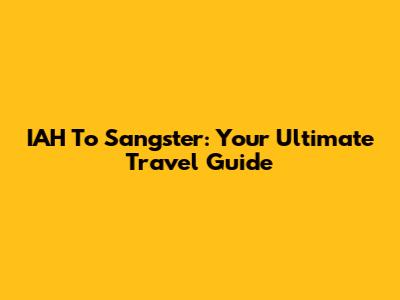 IAH To Sangster: Your Ultimate Travel Guide