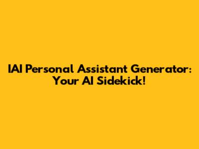 IAI Personal Assistant Generator: Your AI Sidekick!