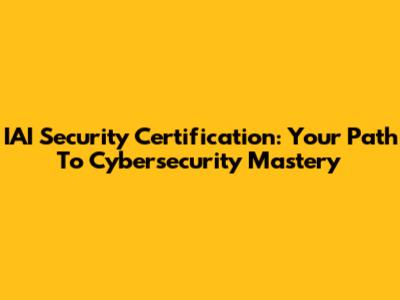 IAI Security Certification: Your Path To Cybersecurity Mastery
