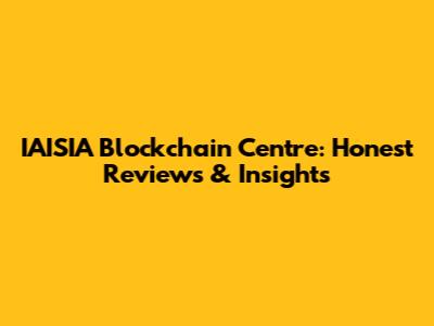 IAISIA Blockchain Centre: Honest Reviews & Insights