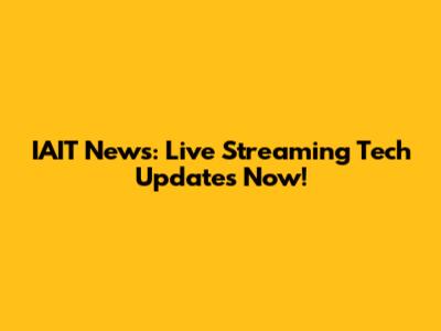 IAIT News: Live Streaming Tech Updates Now!