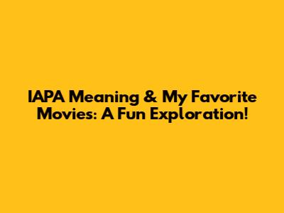 IAPA Meaning & My Favorite Movies: A Fun Exploration!