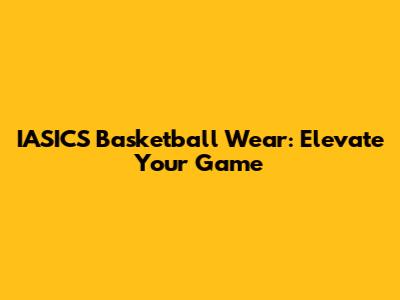 IASICS Basketball Wear: Elevate Your Game