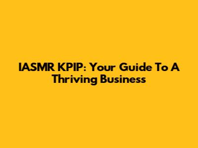 IASMR KPIP: Your Guide To A Thriving Business