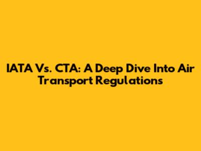 IATA Vs. CTA: A Deep Dive Into Air Transport Regulations