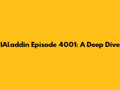 IAladdin Episode 4001: A Deep Dive