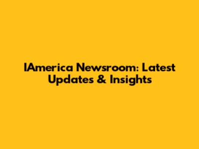 IAmerica Newsroom: Latest Updates & Insights