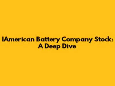 IAmerican Battery Company Stock: A Deep Dive