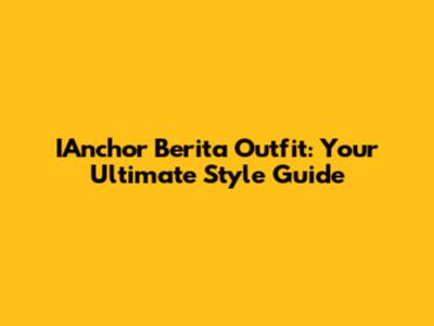 IAnchor Berita Outfit: Your Ultimate Style Guide