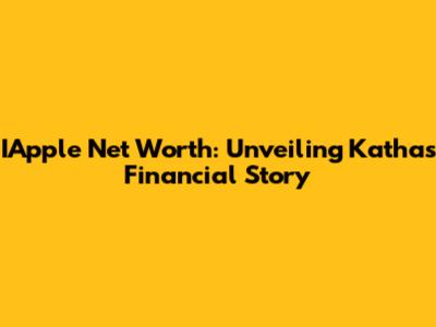 IApple Net Worth: Unveiling Katha's Financial Story