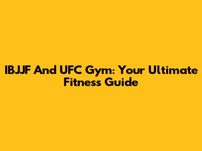 IBJJF And UFC Gym: Your Ultimate Fitness Guide