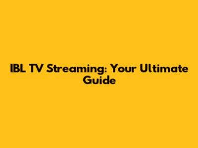 IBL TV Streaming: Your Ultimate Guide