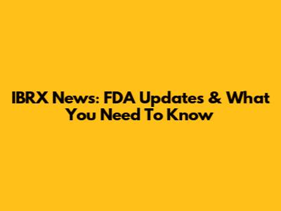 IBRX News: FDA Updates & What You Need To Know