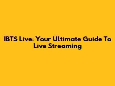 IBTS Live: Your Ultimate Guide To Live Streaming