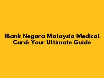 IBank Negara Malaysia Medical Card: Your Ultimate Guide