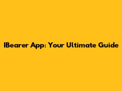 IBearer App: Your Ultimate Guide