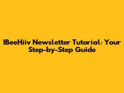 IBeeHiiv Newsletter Tutorial: Your Step-by-Step Guide
