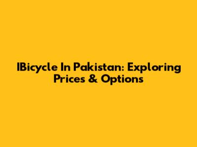 IBicycle In Pakistan: Exploring Prices & Options