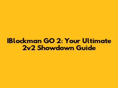 IBlockman GO 2: Your Ultimate 2v2 Showdown Guide