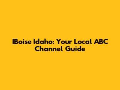 IBoise Idaho: Your Local ABC Channel Guide