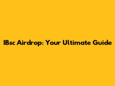 IBsc Airdrop: Your Ultimate Guide