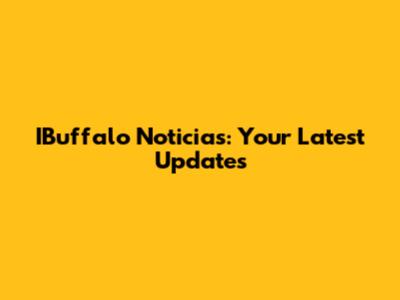IBuffalo Noticias: Your Latest Updates