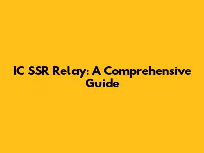 IC SSR Relay: A Comprehensive Guide