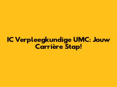 IC Verpleegkundige UMC: Jouw Carrière Stap!