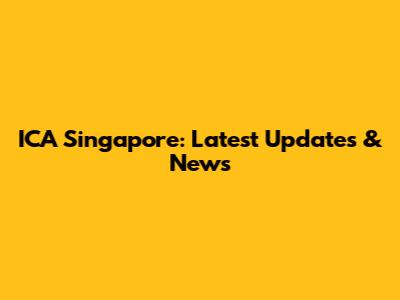 ICA Singapore: Latest Updates & News