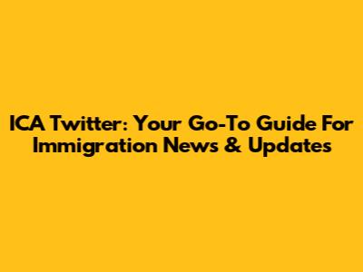 ICA Twitter: Your Go-To Guide For Immigration News & Updates