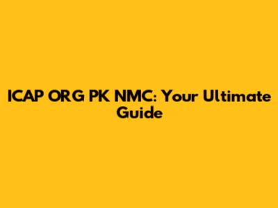 ICAP ORG PK NMC: Your Ultimate Guide