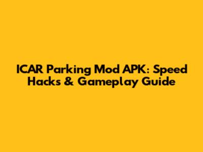 ICAR Parking Mod APK: Speed Hacks & Gameplay Guide