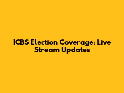 ICBS Election Coverage: Live Stream Updates
