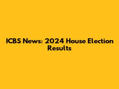 ICBS News: 2024 House Election Results