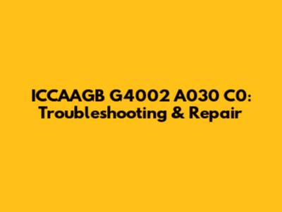 ICCAAGB G4002 A030 C0: Troubleshooting & Repair