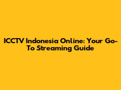 ICCTV Indonesia Online: Your Go-To Streaming Guide
