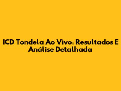 ICD Tondela Ao Vivo: Resultados E Análise Detalhada