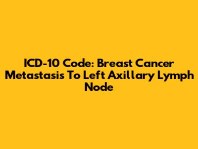 ICD-10 Code: Breast Cancer Metastasis To Left Axillary Lymph Node