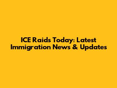 ICE Raids Today: Latest Immigration News & Updates
