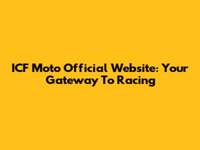 ICF Moto Official Website: Your Gateway To Racing