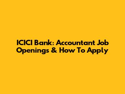 ICICI Bank: Accountant Job Openings & How To Apply