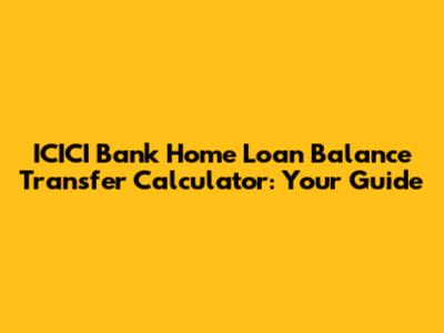 ICICI Bank Home Loan Balance Transfer Calculator: Your Guide