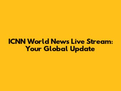 ICNN World News Live Stream: Your Global Update