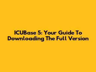 ICUBase 5: Your Guide To Downloading The Full Version