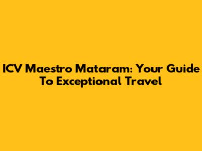 ICV Maestro Mataram: Your Guide To Exceptional Travel