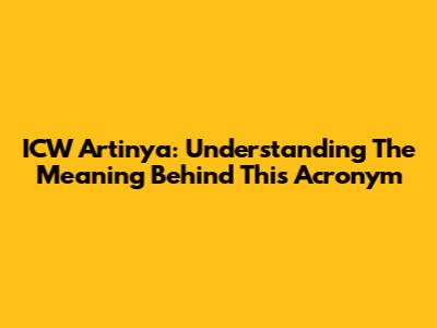 ICW Artinya: Understanding The Meaning Behind This Acronym