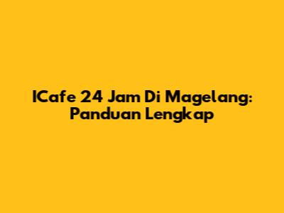 ICafe 24 Jam Di Magelang: Panduan Lengkap