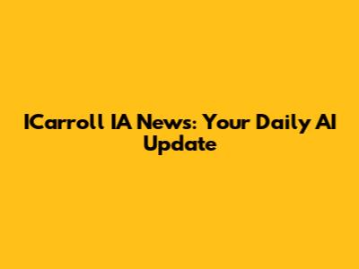 ICarroll IA News: Your Daily AI Update